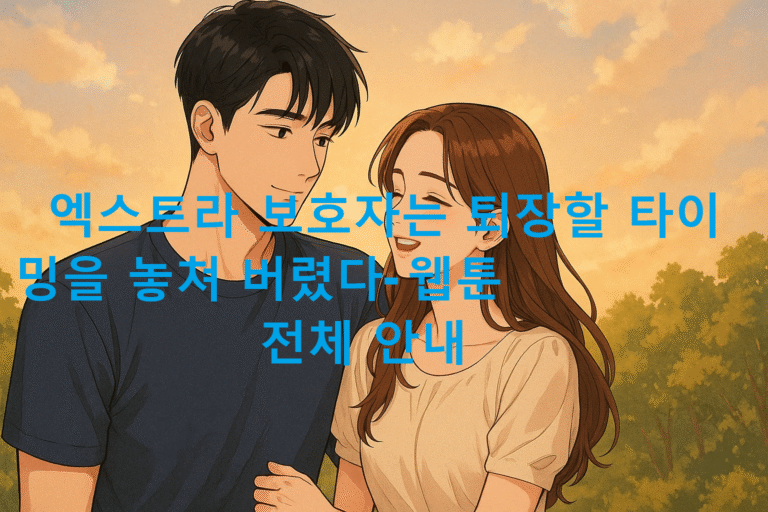 엑스트라 보호자는 퇴장할 타이밍을 놓쳐 버렸다- 웹툰